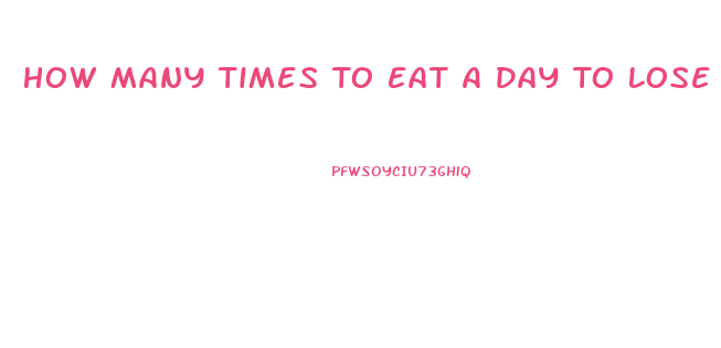 How Many Times To Eat A Day To Lose Weight