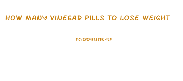 How Many Vinegar Pills To Lose Weight