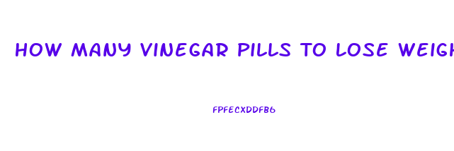 How Many Vinegar Pills To Lose Weight