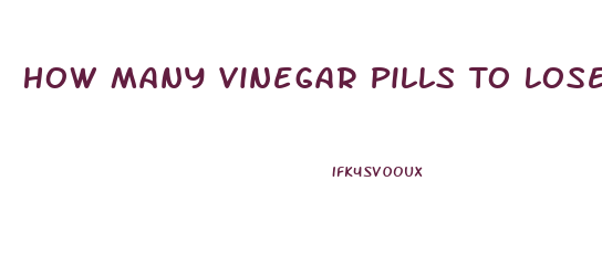 How Many Vinegar Pills To Lose Weight