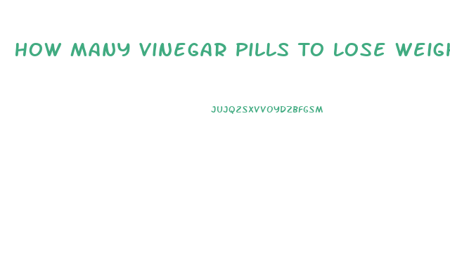 How Many Vinegar Pills To Lose Weight