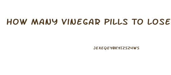 How Many Vinegar Pills To Lose Weight