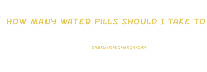 How Many Water Pills Should I Take To Lose Weight