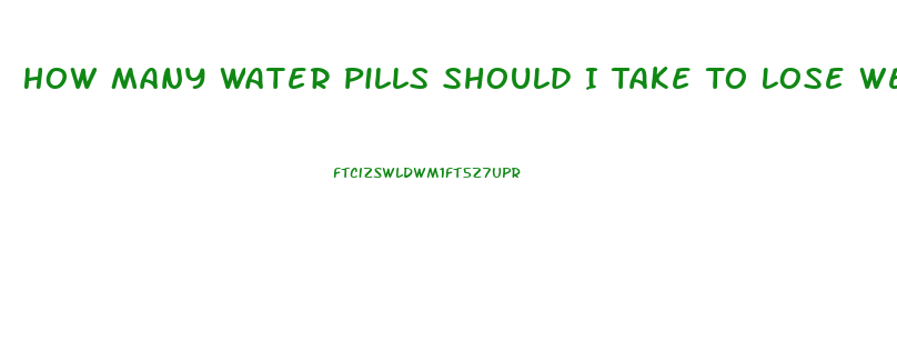 How Many Water Pills Should I Take To Lose Weight