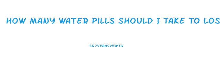 How Many Water Pills Should I Take To Lose Weight