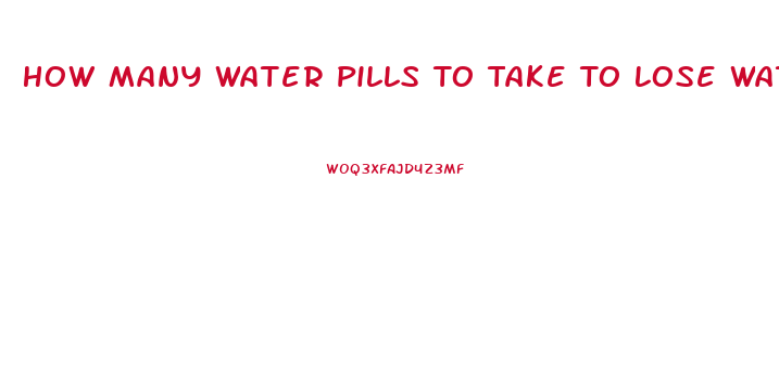 How Many Water Pills To Take To Lose Water Weight Pambr