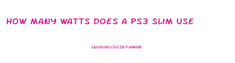 How Many Watts Does A Ps3 Slim Use