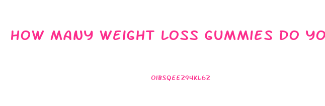 How Many Weight Loss Gummies Do You Take A Day