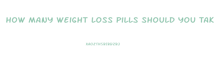 How Many Weight Loss Pills Should You Take A Day