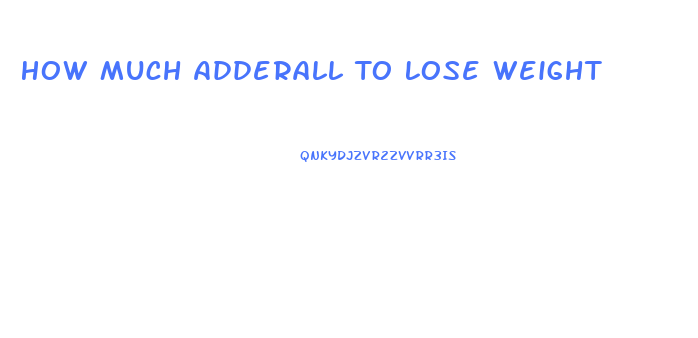 How Much Adderall To Lose Weight