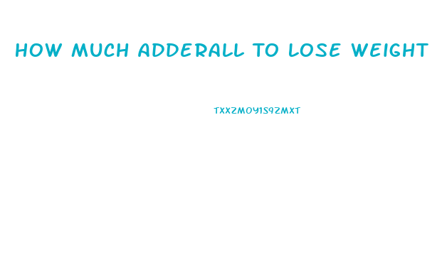 How Much Adderall To Lose Weight