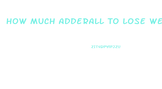 How Much Adderall To Lose Weight