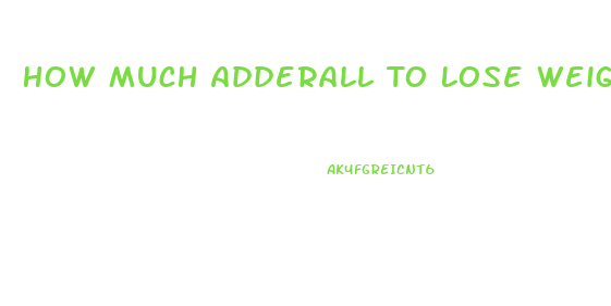 How Much Adderall To Lose Weight