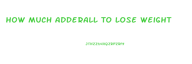 How Much Adderall To Lose Weight