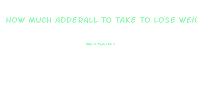 How Much Adderall To Take To Lose Weight