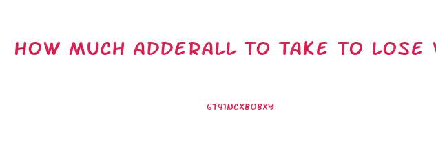 How Much Adderall To Take To Lose Weight
