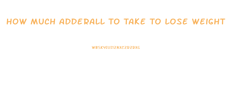 How Much Adderall To Take To Lose Weight