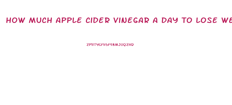 How Much Apple Cider Vinegar A Day To Lose Weight