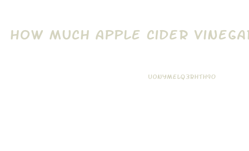 How Much Apple Cider Vinegar A Day To Lose Weight