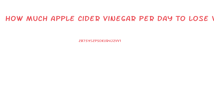 How Much Apple Cider Vinegar Per Day To Lose Weight