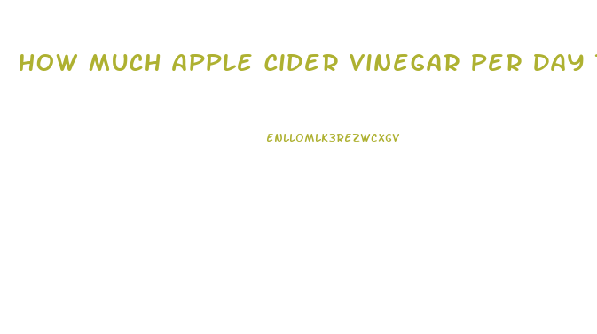 How Much Apple Cider Vinegar Per Day To Lose Weight