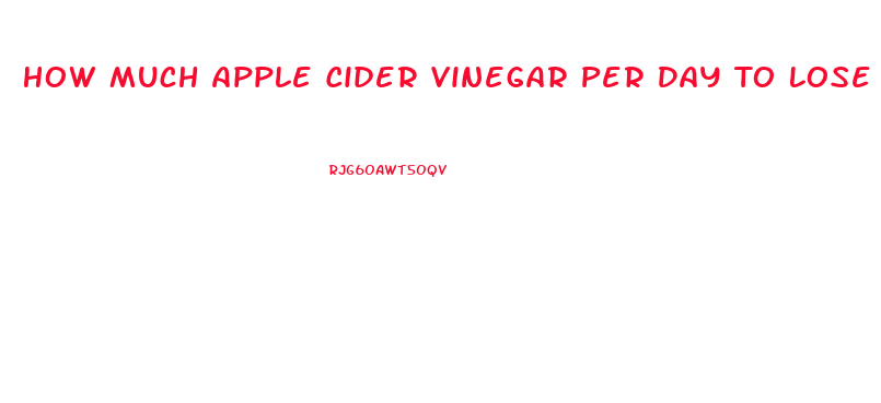 How Much Apple Cider Vinegar Per Day To Lose Weight