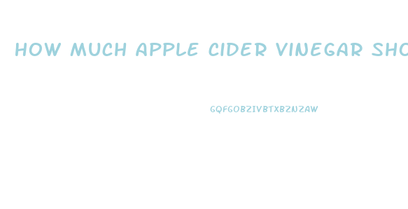 How Much Apple Cider Vinegar Should I Drink A Day To Lose Weight