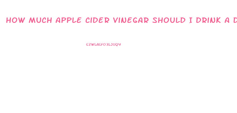 How Much Apple Cider Vinegar Should I Drink A Day To Lose Weight