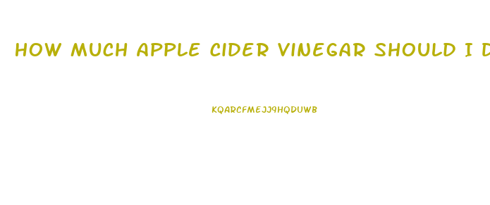 How Much Apple Cider Vinegar Should I Drink A Day To Lose Weight