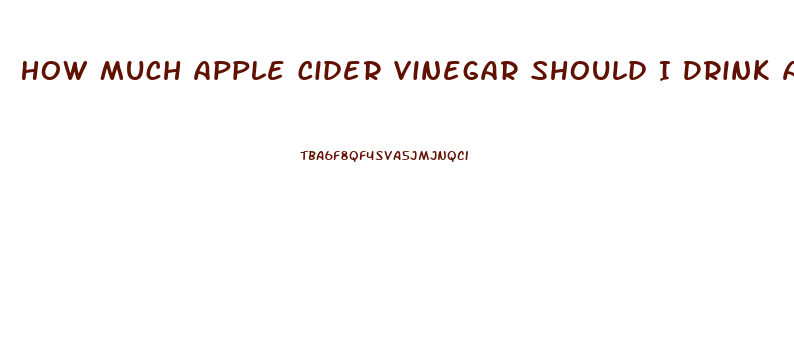 How Much Apple Cider Vinegar Should I Drink A Day To Lose Weight