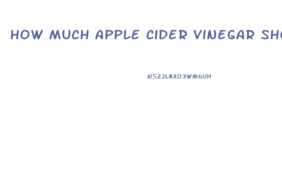 How Much Apple Cider Vinegar Should I Drink To Lose Weight