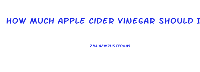 How Much Apple Cider Vinegar Should I Drink To Lose Weight