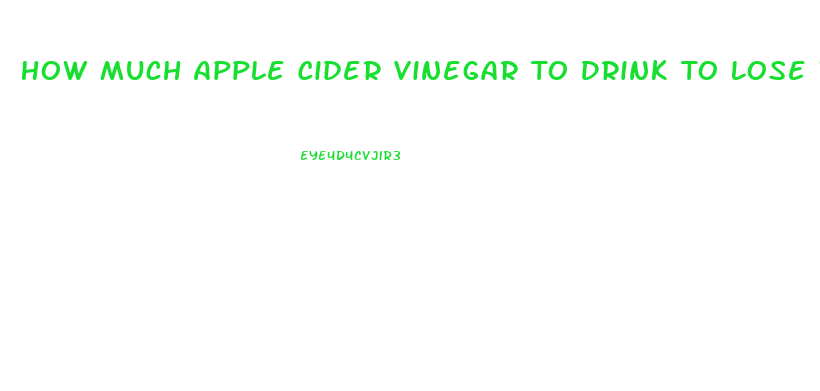 How Much Apple Cider Vinegar To Drink To Lose Weight