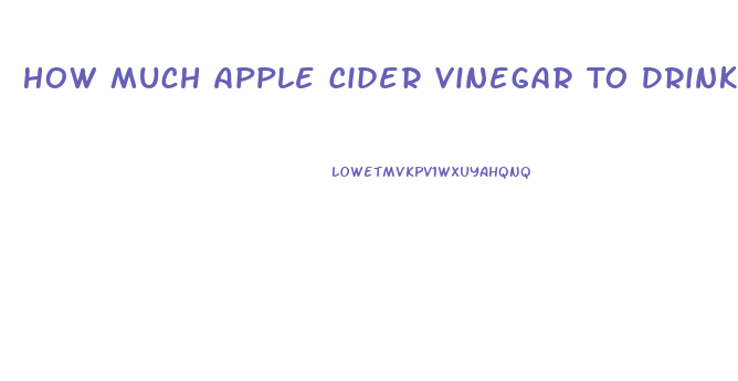 How Much Apple Cider Vinegar To Drink To Lose Weight