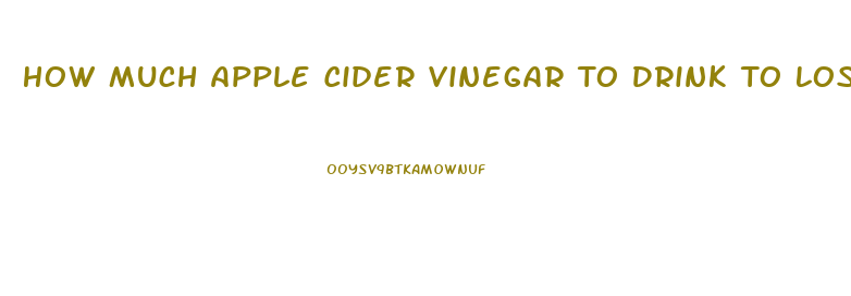 How Much Apple Cider Vinegar To Drink To Lose Weight