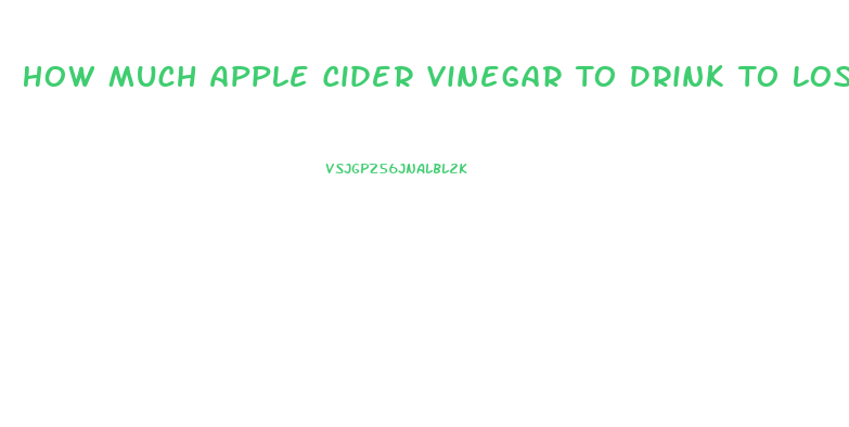 How Much Apple Cider Vinegar To Drink To Lose Weight