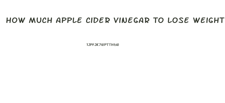 How Much Apple Cider Vinegar To Lose Weight