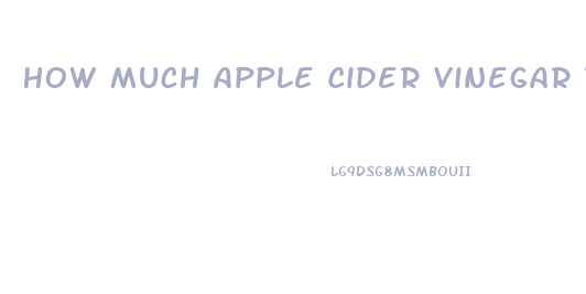 How Much Apple Cider Vinegar To Take To Lose Weight