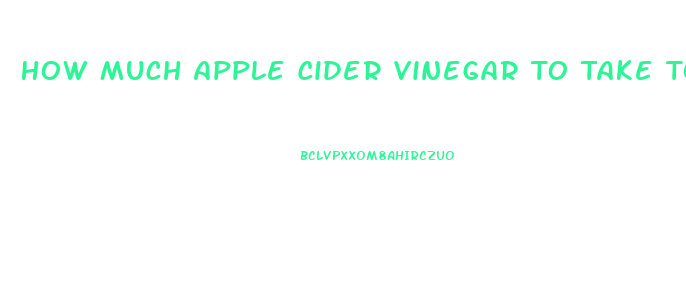 How Much Apple Cider Vinegar To Take To Lose Weight