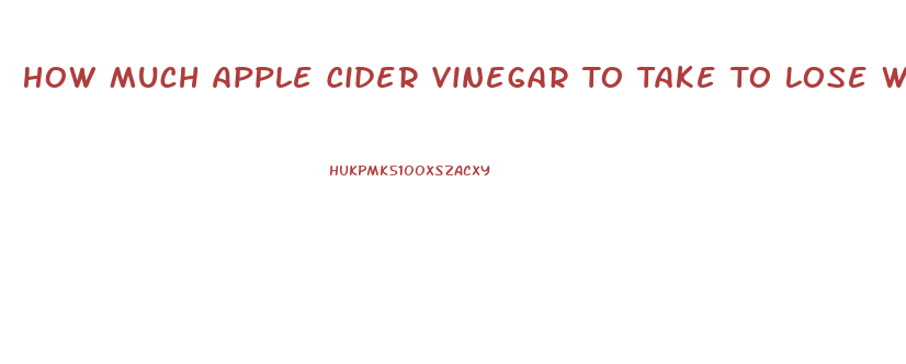 How Much Apple Cider Vinegar To Take To Lose Weight