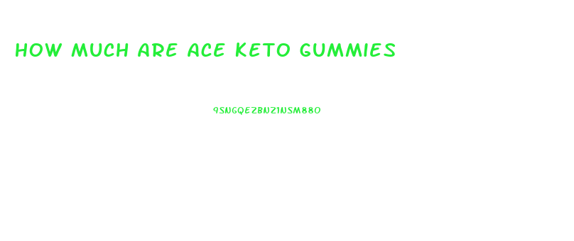 How Much Are Ace Keto Gummies