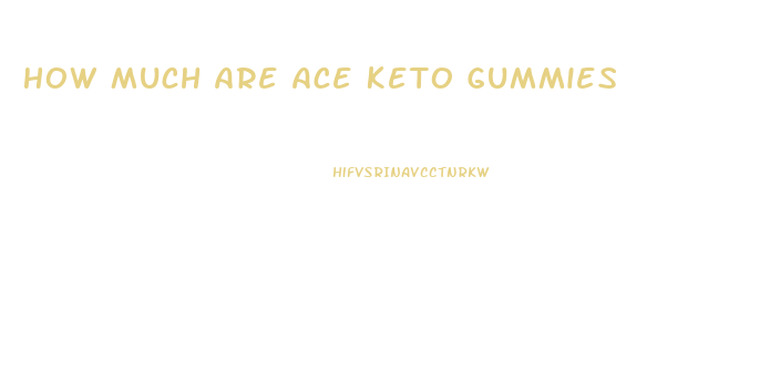 How Much Are Ace Keto Gummies