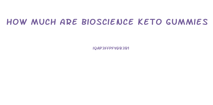 How Much Are Bioscience Keto Gummies