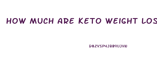 How Much Are Keto Weight Loss Gummies