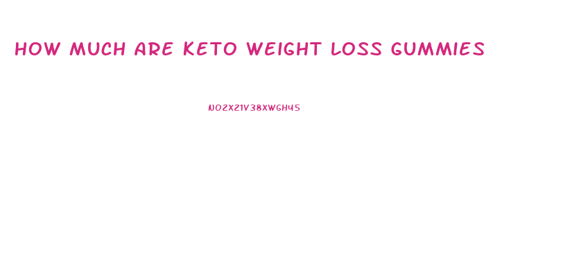 How Much Are Keto Weight Loss Gummies