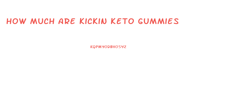 How Much Are Kickin Keto Gummies