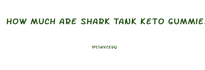 How Much Are Shark Tank Keto Gummies