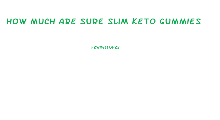 How Much Are Sure Slim Keto Gummies