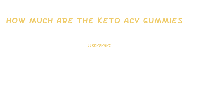 How Much Are The Keto Acv Gummies