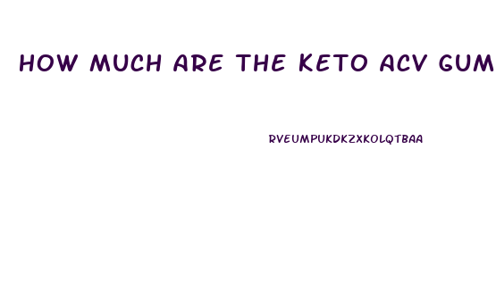 How Much Are The Keto Acv Gummies